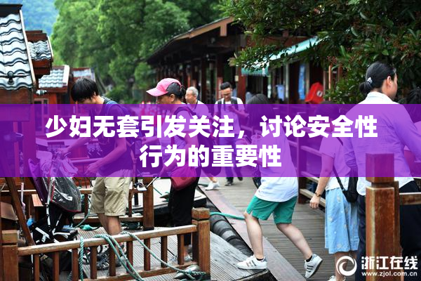 少妇无套引发关注，讨论安全性行为的重要性