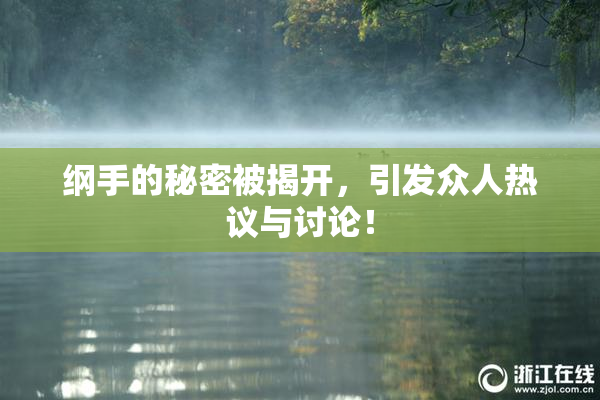 纲手的秘密被揭开，引发众人热议与讨论！