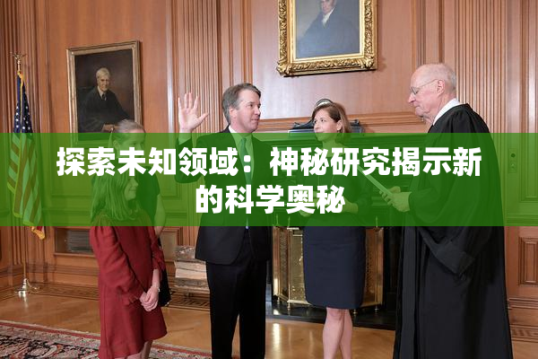 探索未知领域：神秘研究揭示新的科学奥秘