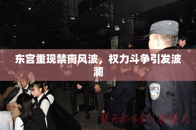 东宫重现禁脔风波，权力斗争引发波澜