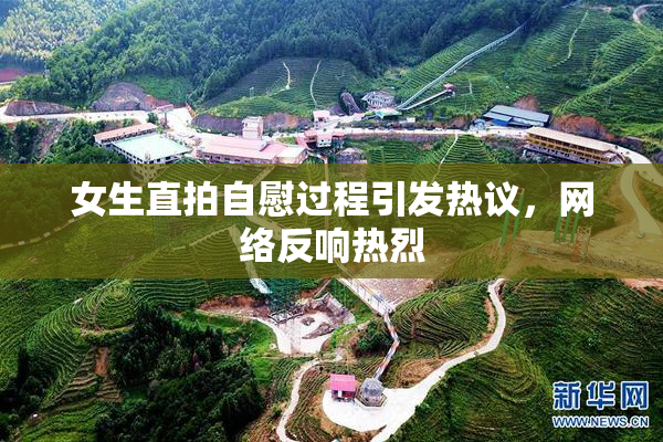 女生直拍自慰过程引发热议，网络反响热烈