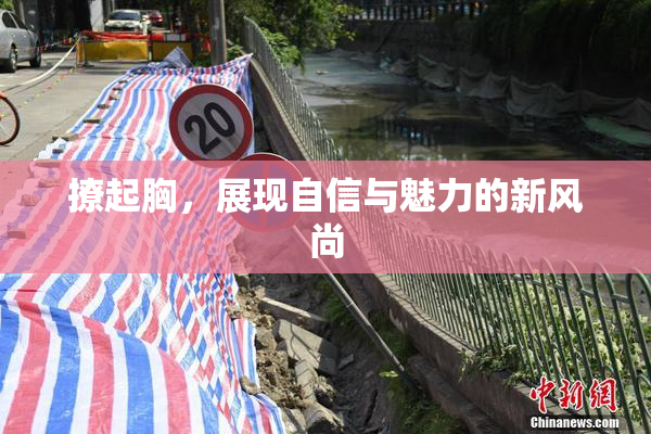 撩起胸，展现自信与魅力的新风尚