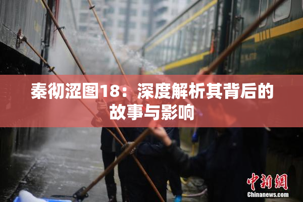 秦彻涩图18：深度解析其背后的故事与影响