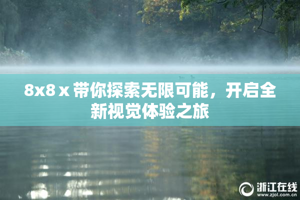 8x8ⅹ带你探索无限可能，开启全新视觉体验之旅