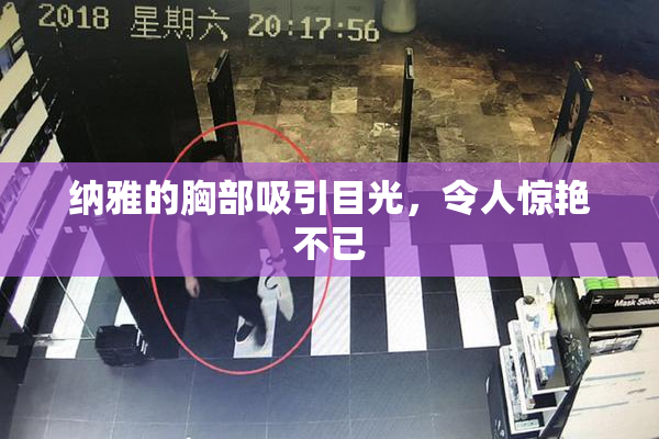 纳雅的胸部吸引目光，令人惊艳不已