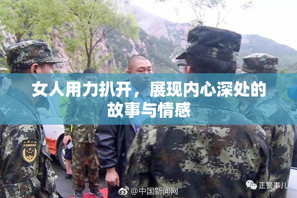 女人用力扒开，展现内心深处的故事与情感