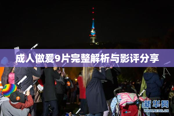 成人做爰9片完整解析与影评分享