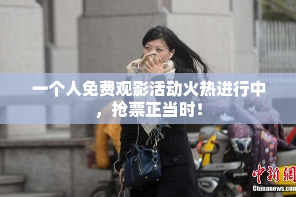 一个人免费观影活动火热进行中，抢票正当时！
