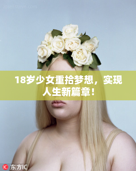 18岁少女重拾梦想，实现人生新篇章！