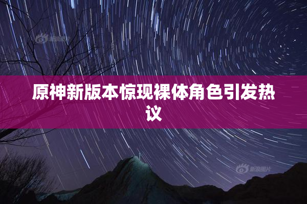 原神新版本惊现裸体角色引发热议