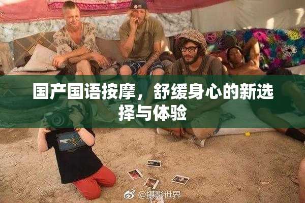 国产国语按摩，舒缓身心的新选择与体验