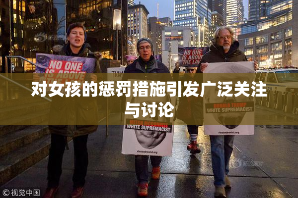 对女孩的惩罚措施引发广泛关注与讨论