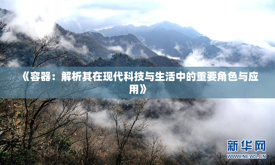 《容器：解析其在现代科技与生活中的重要角色与应用》