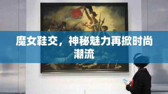 魔女鞋交，神秘魅力再掀时尚潮流