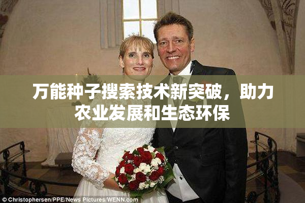 万能种子搜索技术新突破，助力农业发展和生态环保