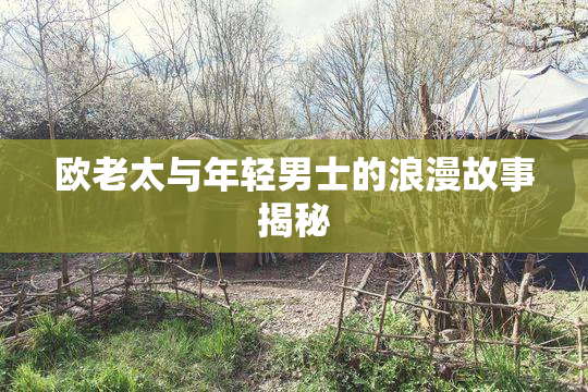 欧老太与年轻男士的浪漫故事揭秘