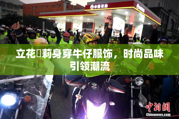 立花瑠莉身穿牛仔服饰，时尚品味引领潮流