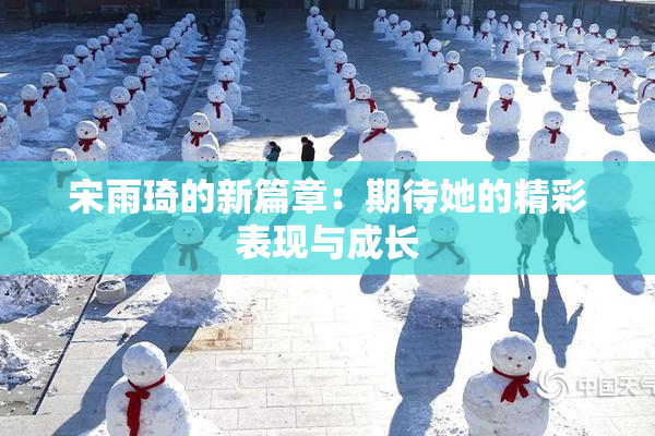 宋雨琦的新篇章：期待她的精彩表现与成长