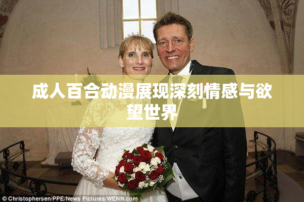 成人百合动漫展现深刻情感与欲望世界