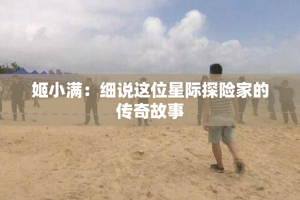 姬小满：细说这位星际探险家的传奇故事