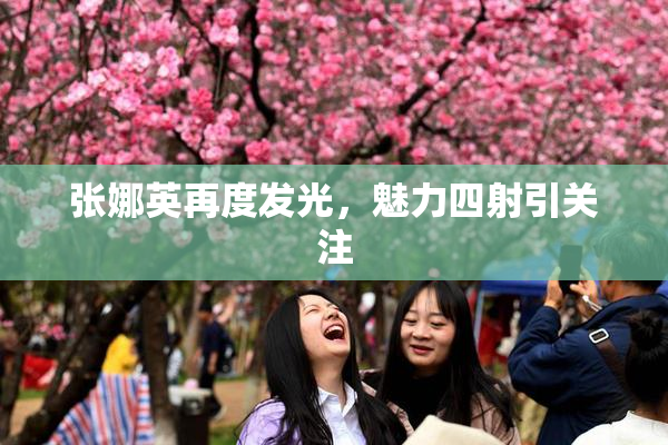 张娜英再度发光，魅力四射引关注