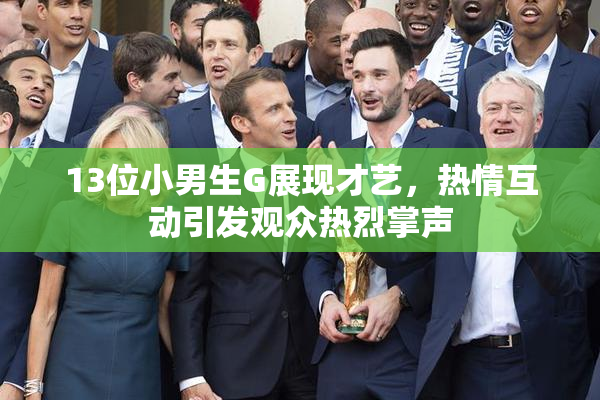 13位小男生G展现才艺，热情互动引发观众热烈掌声