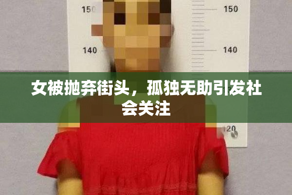女被抛弃街头，孤独无助引发社会关注