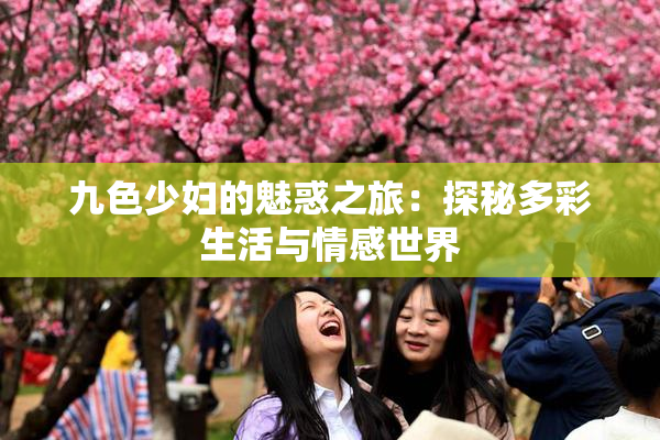 九色少妇的魅惑之旅：探秘多彩生活与情感世界