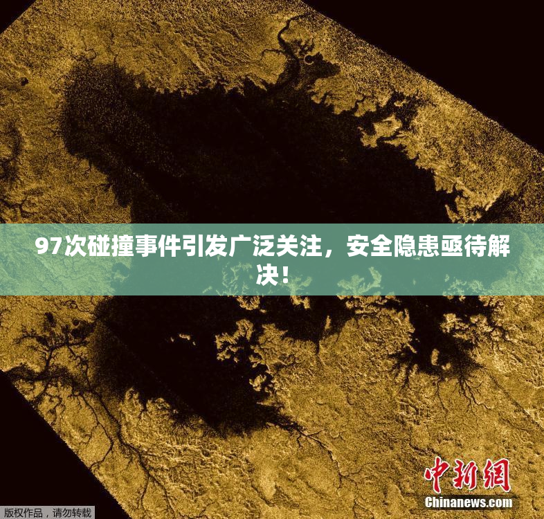 97次碰撞事件引发广泛关注，安全隐患亟待解决！