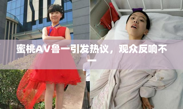 蜜桃AV鲁一引发热议，观众反响不一
