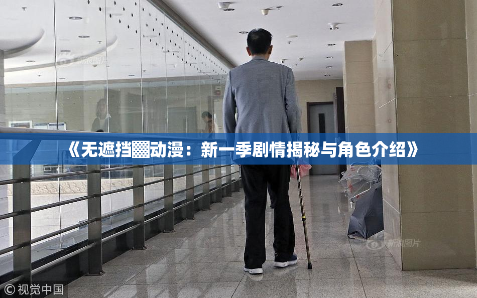《无遮挡▓动漫：新一季剧情揭秘与角色介绍》
