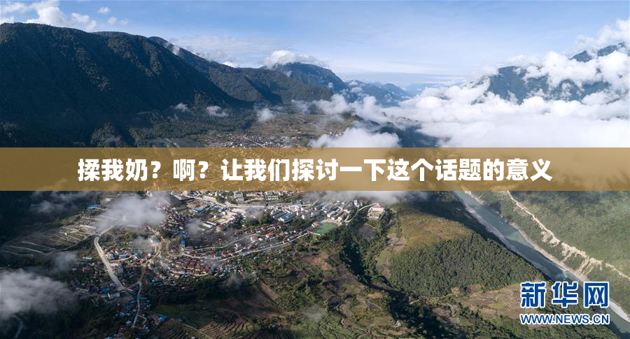 揉我奶？啊？让我们探讨一下这个话题的意义
