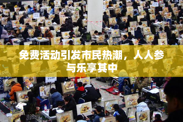 免费活动引发市民热潮，人人参与乐享其中