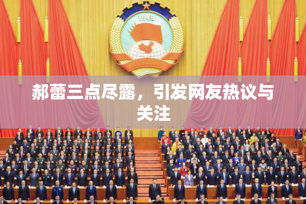 郝蕾三点尽露，引发网友热议与关注