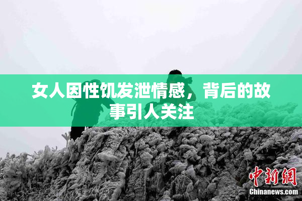 女人因性饥发泄情感，背后的故事引人关注