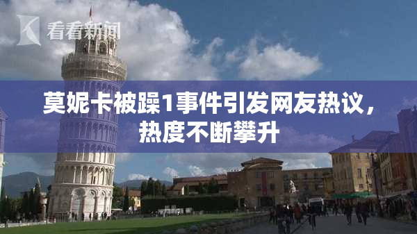 莫妮卡被躁1事件引发网友热议，热度不断攀升