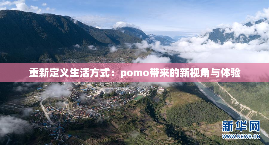 重新定义生活方式：pomo带来的新视角与体验