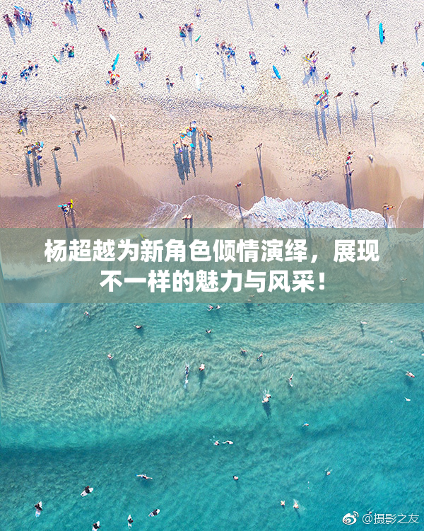 杨超越为新角色倾情演绎，展现不一样的魅力与风采！