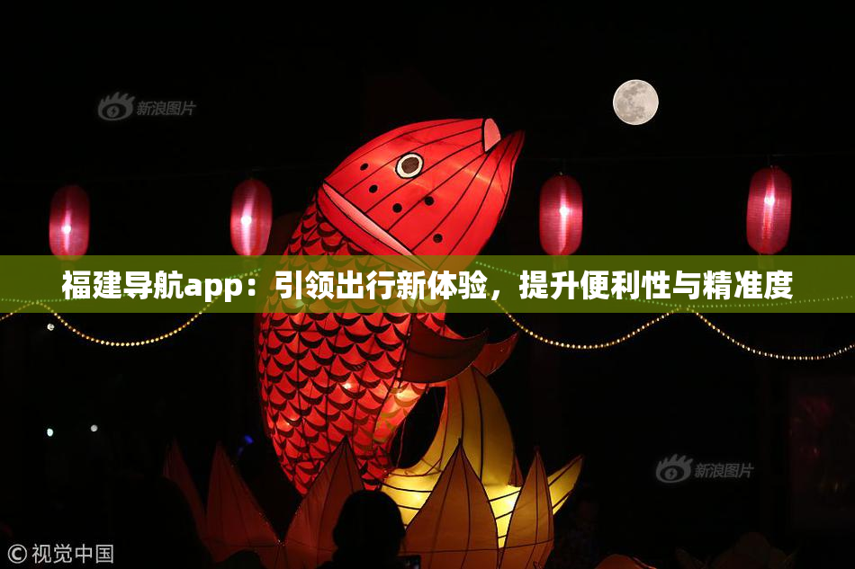 福建导航app：引领出行新体验，提升便利性与精准度