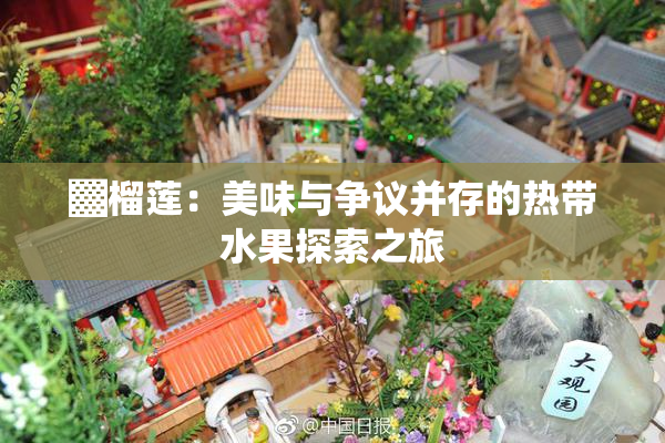 ▓榴莲：美味与争议并存的热带水果探索之旅