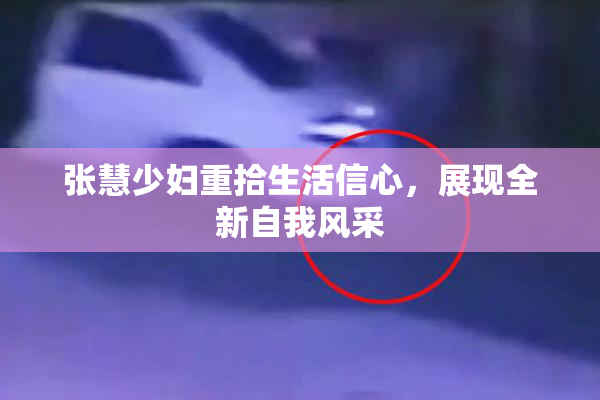 张慧少妇重拾生活信心，展现全新自我风采