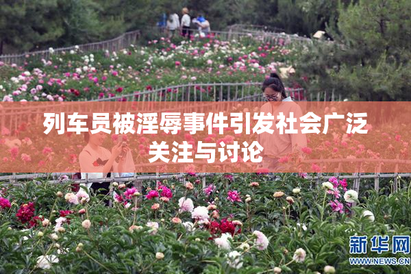 列车员被淫辱事件引发社会广泛关注与讨论
