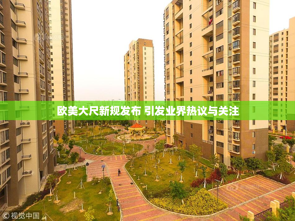 欧美大尺新规发布 引发业界热议与关注