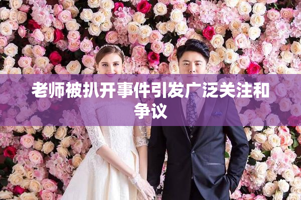 老师被扒开事件引发广泛关注和争议