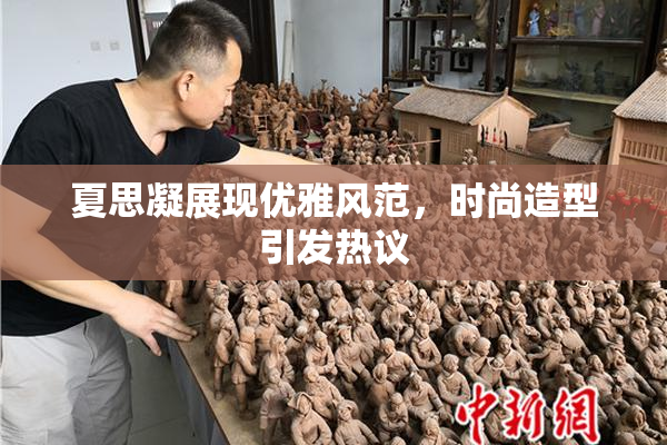 夏思凝展现优雅风范，时尚造型引发热议