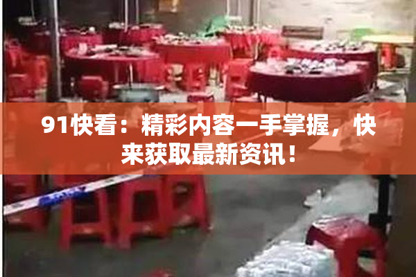 91快看：精彩内容一手掌握，快来获取最新资讯！