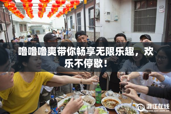 噜噜噜爽带你畅享无限乐趣，欢乐不停歇！