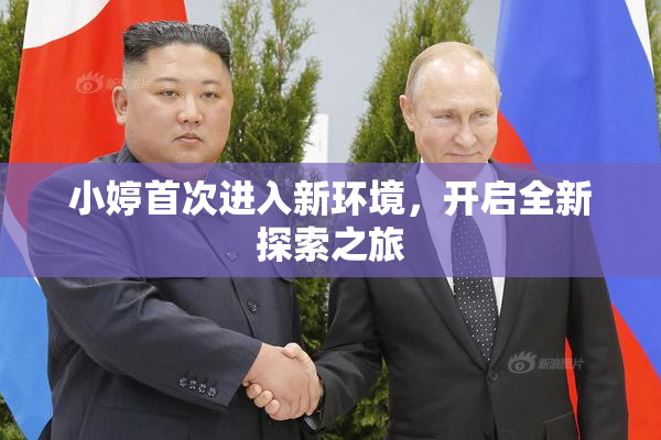 小婷首次进入新环境，开启全新探索之旅
