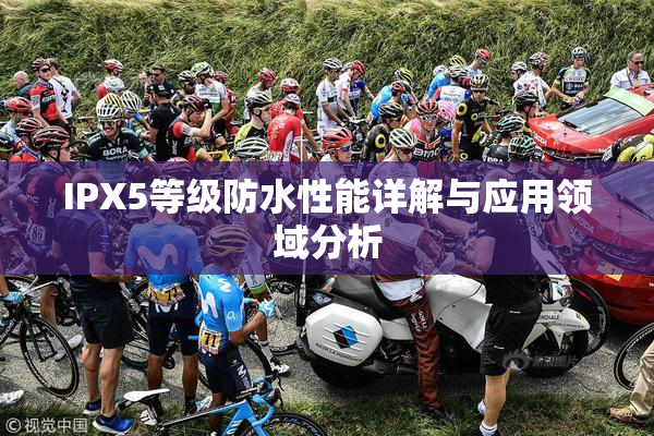 IPX5等级防水性能详解与应用领域分析