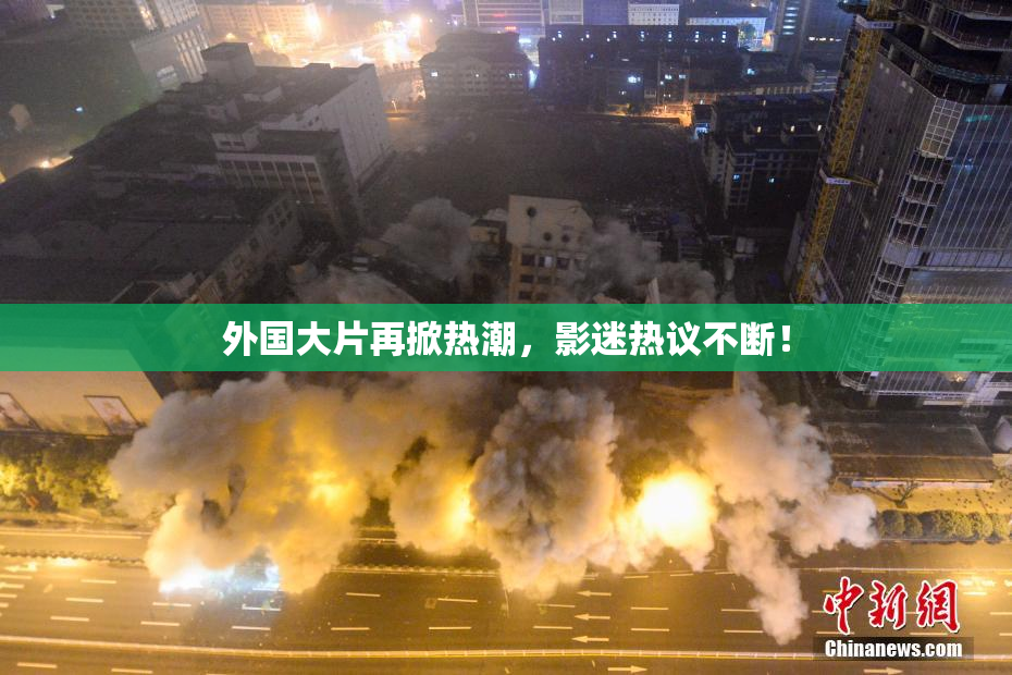 外国大片再掀热潮，影迷热议不断！